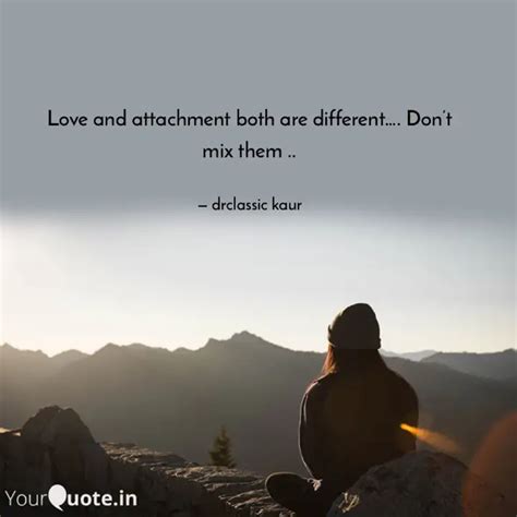 Love and attachment both ... | Quotes & Writings by drclassic kaur ...