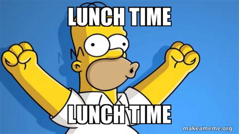 lunch time lunch time - Happy Homer Meme Generator