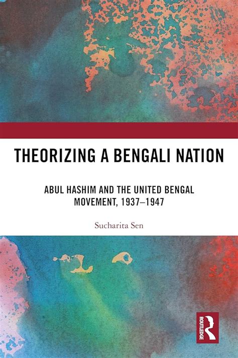 Theorizing a Bengali Nation: Abul Hashim and the United Bengal Movement ...