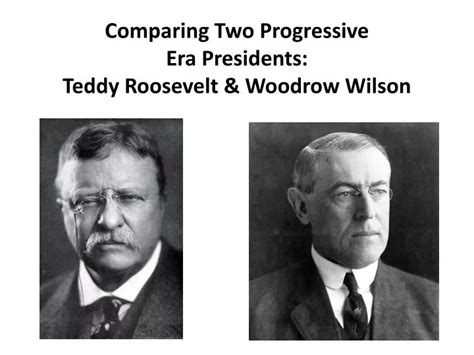 PPT - Comparing Two Progressive Era Presidents: Teddy Roosevelt & Woodrow Wilson PowerPoint ...