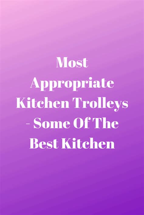 Most Appropriate Kitchen Trolleys - Some Of The Best Kitchen - Top Best Kitchen