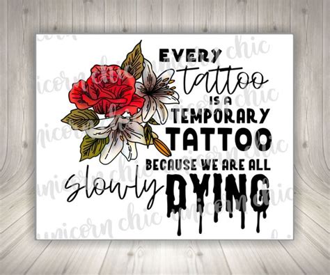 Every Tattoo is A Temporary Tattoo Because We Are All Slowly | Etsy