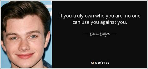 Chris Colfer quote: If you truly own who you are, no one can...