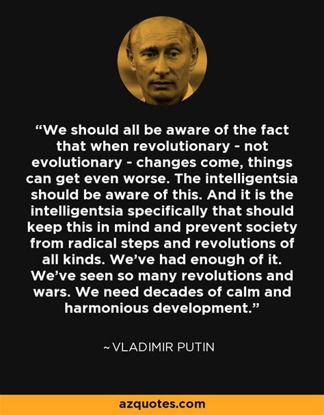 Vladimir Putin quote: We should all be aware of the fact that when...