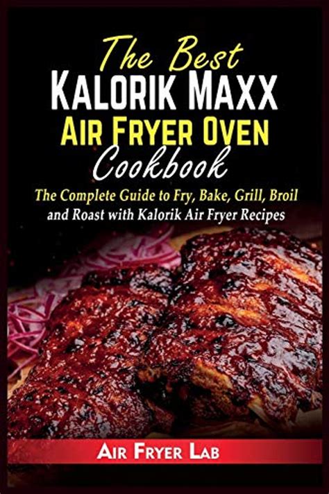 The Best Kalorik Maxx Air Fryer Oven Cookbook: The Complete Guide to ...