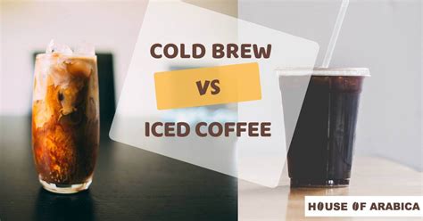 Cold Brew vs. Iced Coffee: Which One Is Best For You? - House Of Arabica