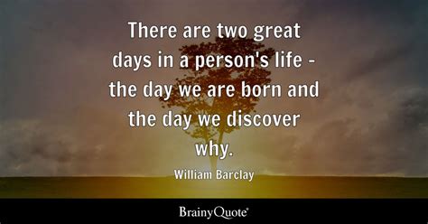 William Barclay - There are two great days in a person's...