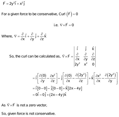 FIND FORCE IS CONSERVATIVE OR NOT : F =x^2 ^j +2 y^2 ^ i