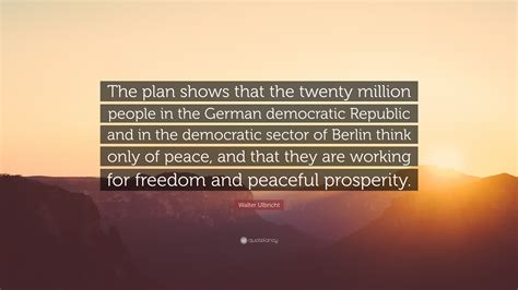 Walter Ulbricht Quote: “The plan shows that the twenty million people in the German democratic ...