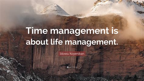 Idowu Koyenikan Quote: “Time management is about life management.”