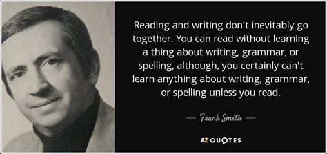 Frank Smith quote: Reading and writing don't inevitably go together. You can...