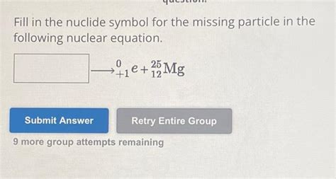 Solved Fill in the nuclide symbol for the missing particle | Chegg.com