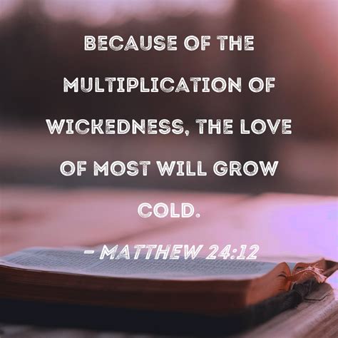 Matthew 24:12 Because of the multiplication of wickedness, the love of ...