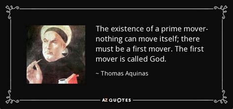 Thomas Aquinas quote: The existence of a prime mover- nothing can move itself...