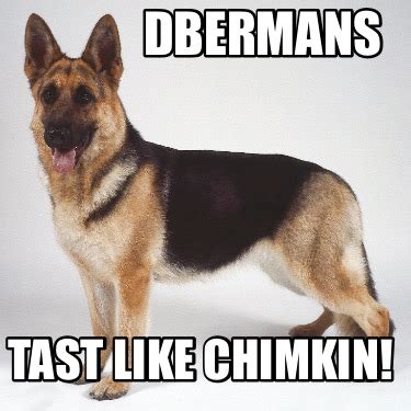 Meme Maker - DBERMANS TAST LIKE CHIMKIN! Meme Generator!