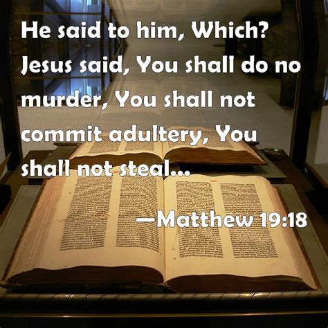 Matthew 19:18 He said to him, Which? Jesus said, You shall do no murder ...