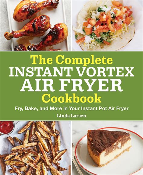 The Complete Instant Vortex Air Fryer Cookbook: Fry, Bake, and More in Your Instant Pot Air ...