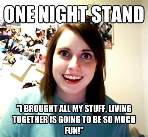 One night stand "i brought all my stuff, living together is going to be so much fun!" - Overly ...