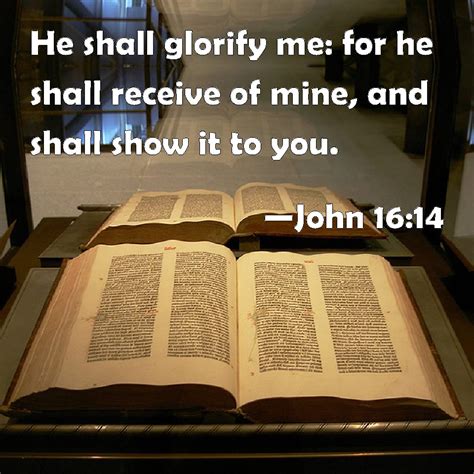 John 16:14 He shall glorify me: for he shall receive of mine, and shall ...