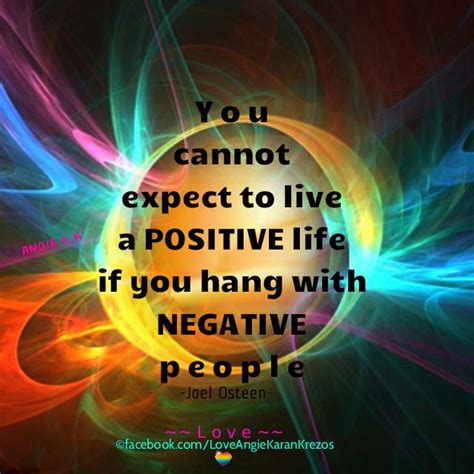 You cannot expect to live a positive life if you hang with negative ...