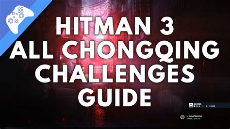 Hitman 3 How To Find Everything For The Chongqing Challenges - XLunargaming