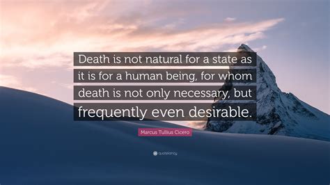 Marcus Tullius Cicero Quote: “Death is not natural for a state as it is for a human being, for ...