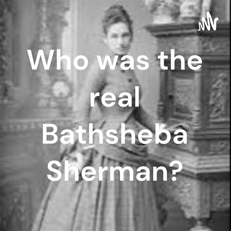 Who was the real Bathsheba Sherman? (podcast) - Tony Green | Listen Notes