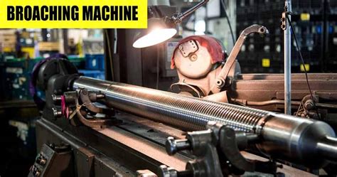 Broaching Machine: Definition, Types, Methods, Operations, Advantages ...