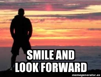 Meme Personalizado - Smile and look forward - 24684832