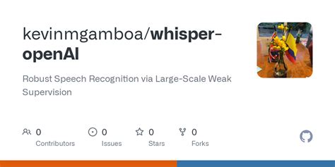 GitHub - kevinmgamboa/whisper-openAI: Robust Speech Recognition via Large-Scale Weak Supervision