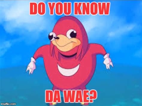 Do you know Da Wae? - Imgflip