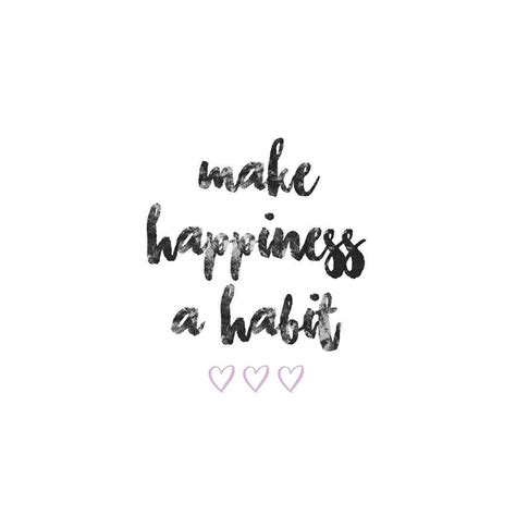 Make Happiness a Habit ♡ | Short happy quotes, Short and sweet quotes ...