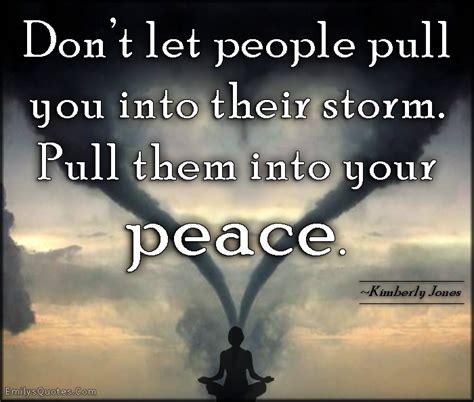 Don’t let people pull you into their storm. Pull them into your peace | Popular inspirational ...