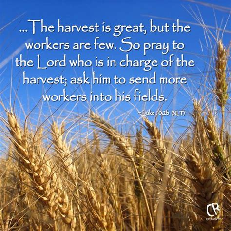 ...The harvest is great, but the workers are few. So pray to the Lord ...