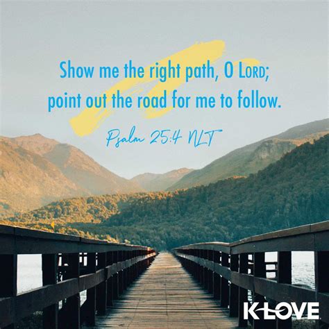 K-LOVE's Verse of the Day. Show me the right path, O LORD; point out ...