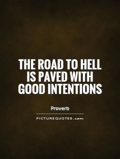 The Road To Hell Is Paved With Good Intentions Quotes. QuotesGram