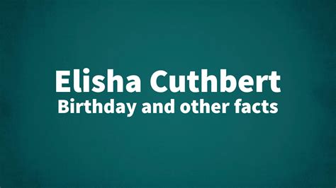 Elisha Cuthbert - Birthday and other facts