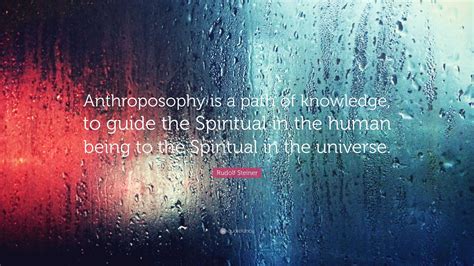 Rudolf Steiner Quote: “Anthroposophy is a path of knowledge, to guide the Spiritual in the human ...