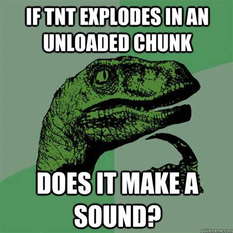 If TNT explodes in an unloaded chunk Does it make a sound? - Philosoraptor - quickmeme