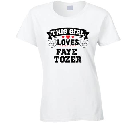 This Girl Loves Faye Tozer Sexiest Women Fan T Shirt