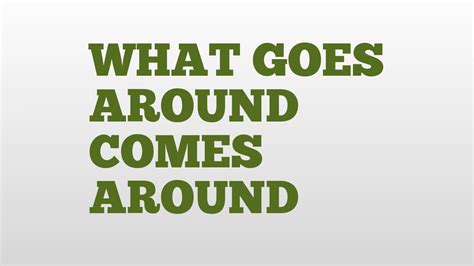 WHAT GOES AROUND COMES AROUND meaning and pronunciation - video Dailymotion