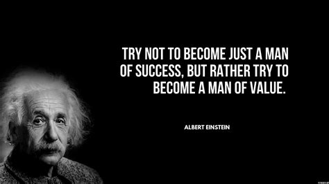 Try not to become just a man of success, but rather try to become a man ...