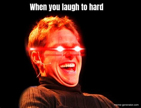 When you laugh to hard - Meme Generator