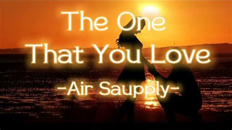 The One, That You Love -Air Supply- (lyrics) - YouTube