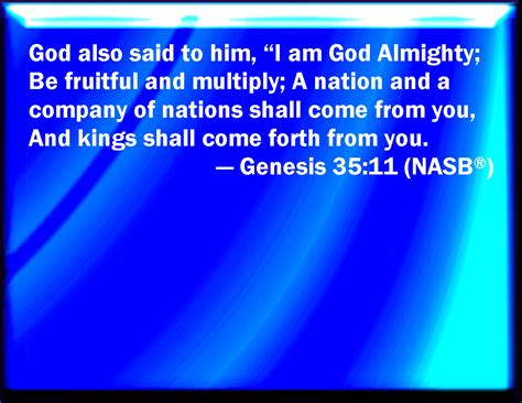 Genesis 35:11 And God said to him, I am God Almighty: be fruitful and multiply; a nation and a ...