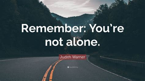 Judith Warner Quote: “Remember: You’re not alone.” (7 wallpapers) - Quotefancy