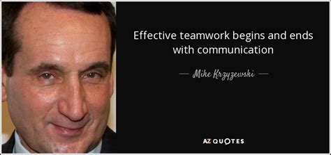 Mike Krzyzewski quote: Effective teamwork begins and ends with communication