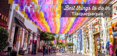 16 Best Things to Do in Tlaquepaque: All Places to Visit | 2023