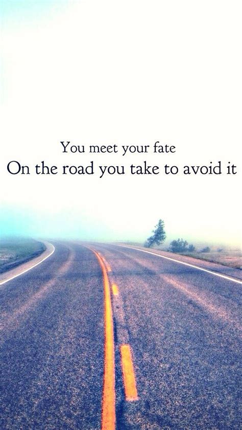 Quotes about fate. About choices in life. You meet your fate on the ...