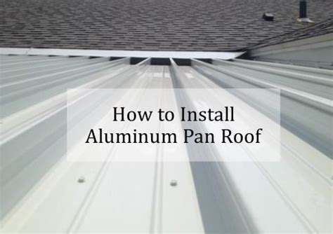 Aluminum Pan Roof Panels Benefits and How to Install Them